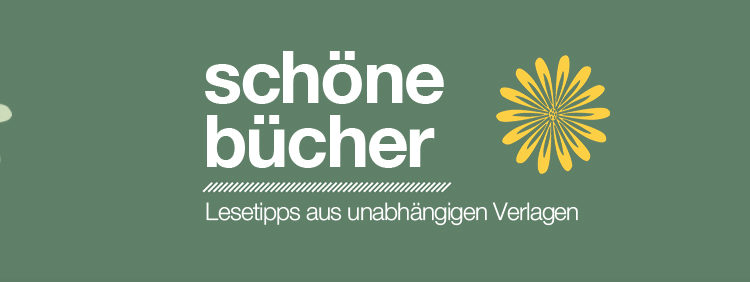 Schöne Bücher aus unabhängigen Verlagen Schöne Bücher